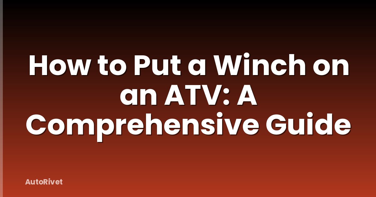 How to Put a Winch on an ATV: A Comprehensive Guide