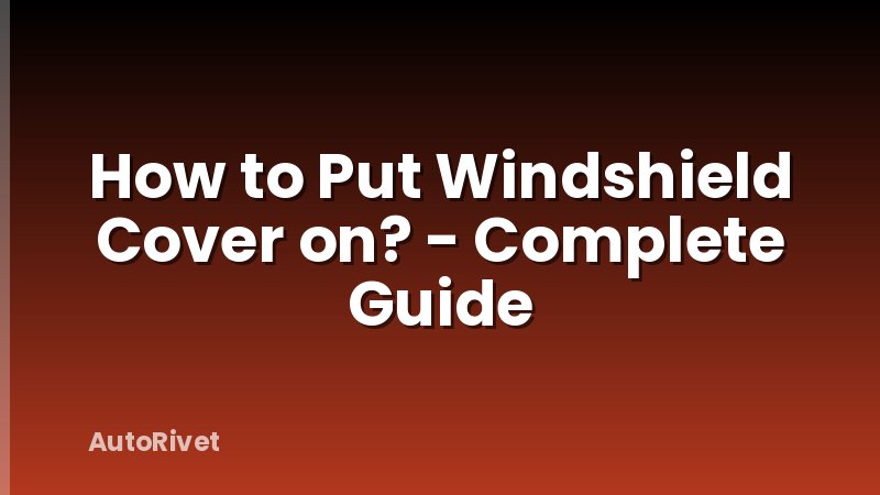 How to Put Windshield Cover on? - Complete Guide
