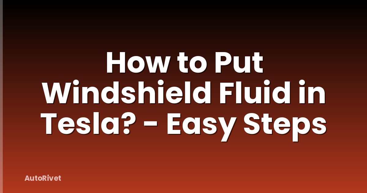 How to Put Windshield Fluid in Tesla? - Easy Steps