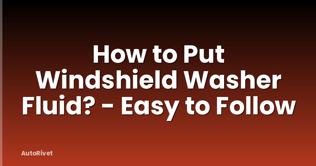 How to Put Windshield Washer Fluid? - Easy to Follow
