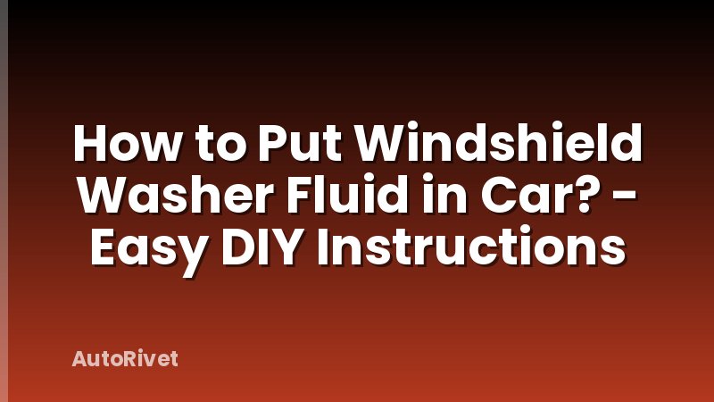 How to Put Windshield Washer Fluid in Car? - Easy DIY Instructions