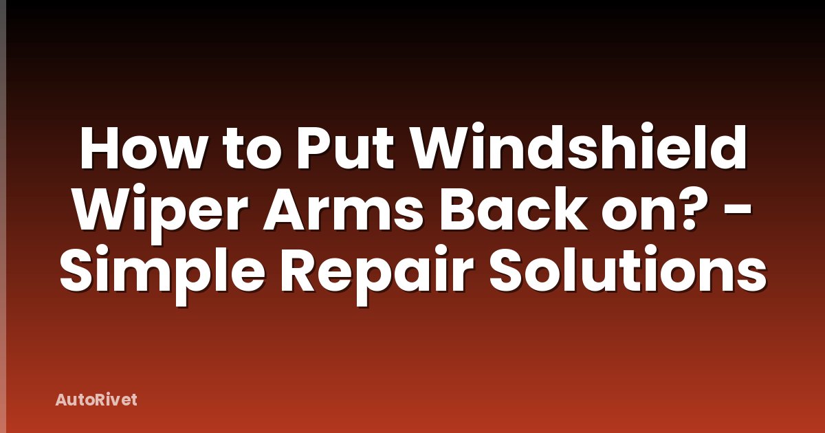 How to Put Windshield Wiper Arms Back on? - Simple Repair Solutions