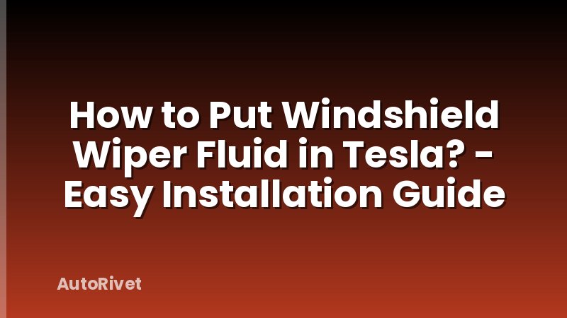 How to Put Windshield Wiper Fluid in Tesla? - Easy Installation Guide