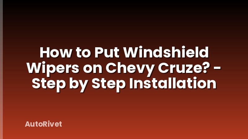 How to Put Windshield Wipers on Chevy Cruze? - Step by Step Installation