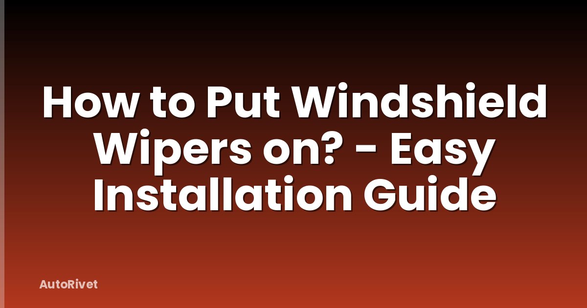 How to Put Windshield Wipers on? - Easy Installation Guide