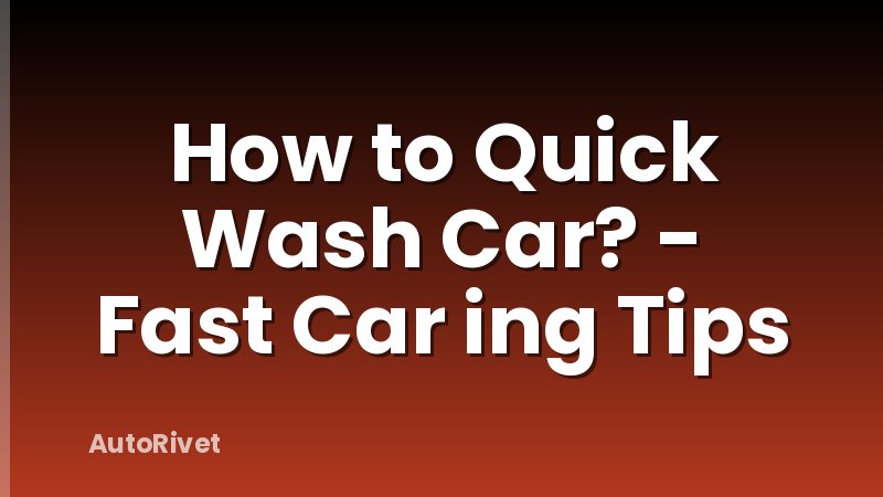 How to Quick Wash Car? - Fast Car ing Tips