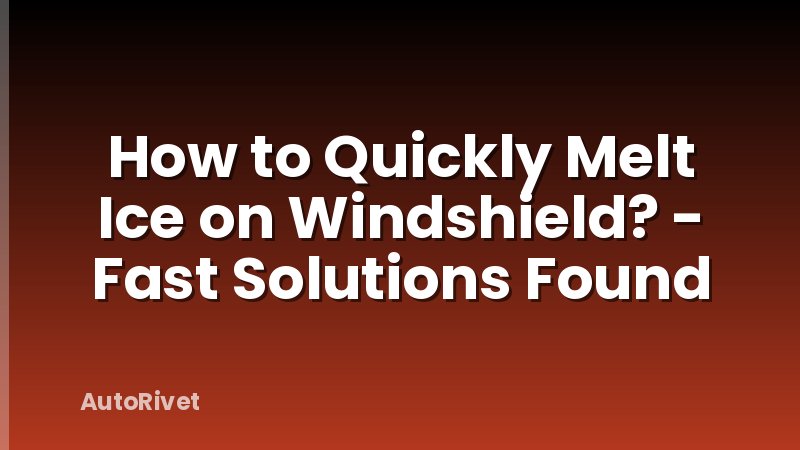 How to Quickly Melt Ice on Windshield? - Fast Solutions Found