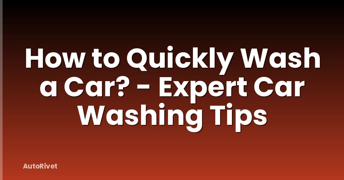 How to Quickly Wash a Car? - Expert Car Washing Tips