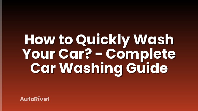 How to Quickly Wash Your Car? - Complete Car Washing Guide