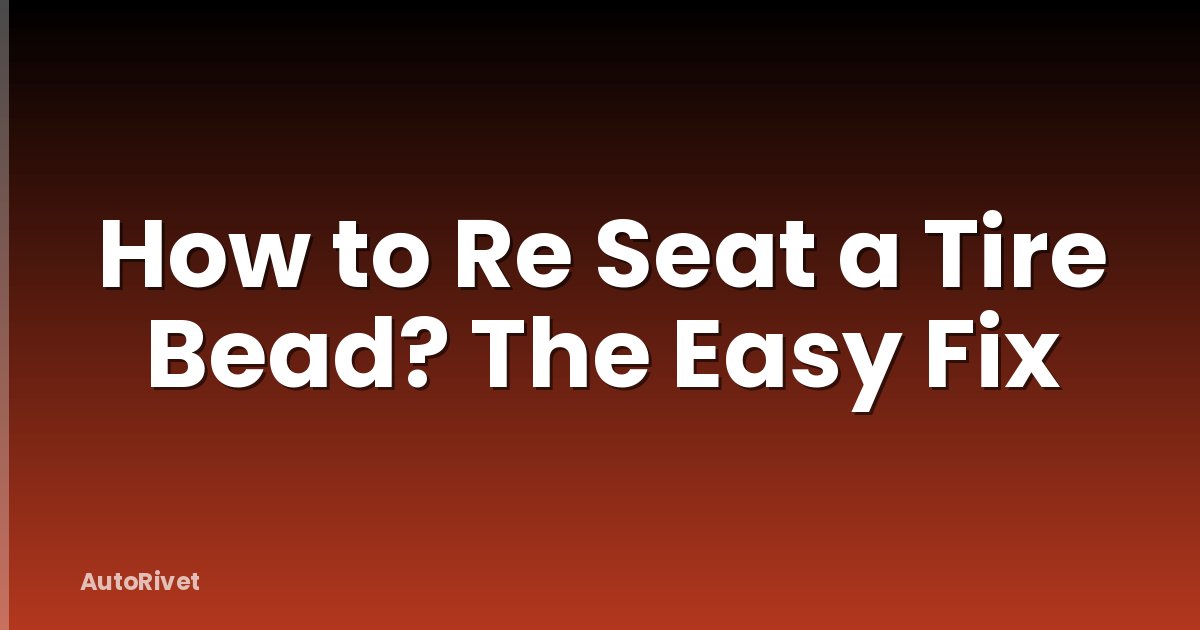 How to Re Seat a Tire Bead? The Easy Fix