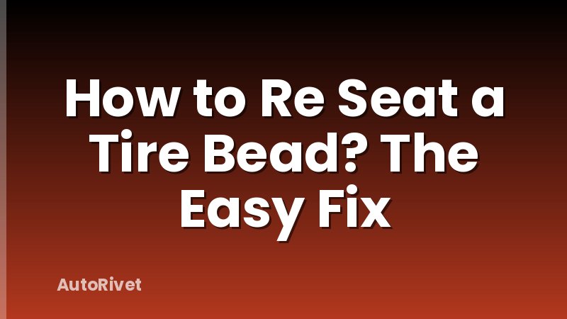 How to Re Seat a Tire Bead? The Easy Fix