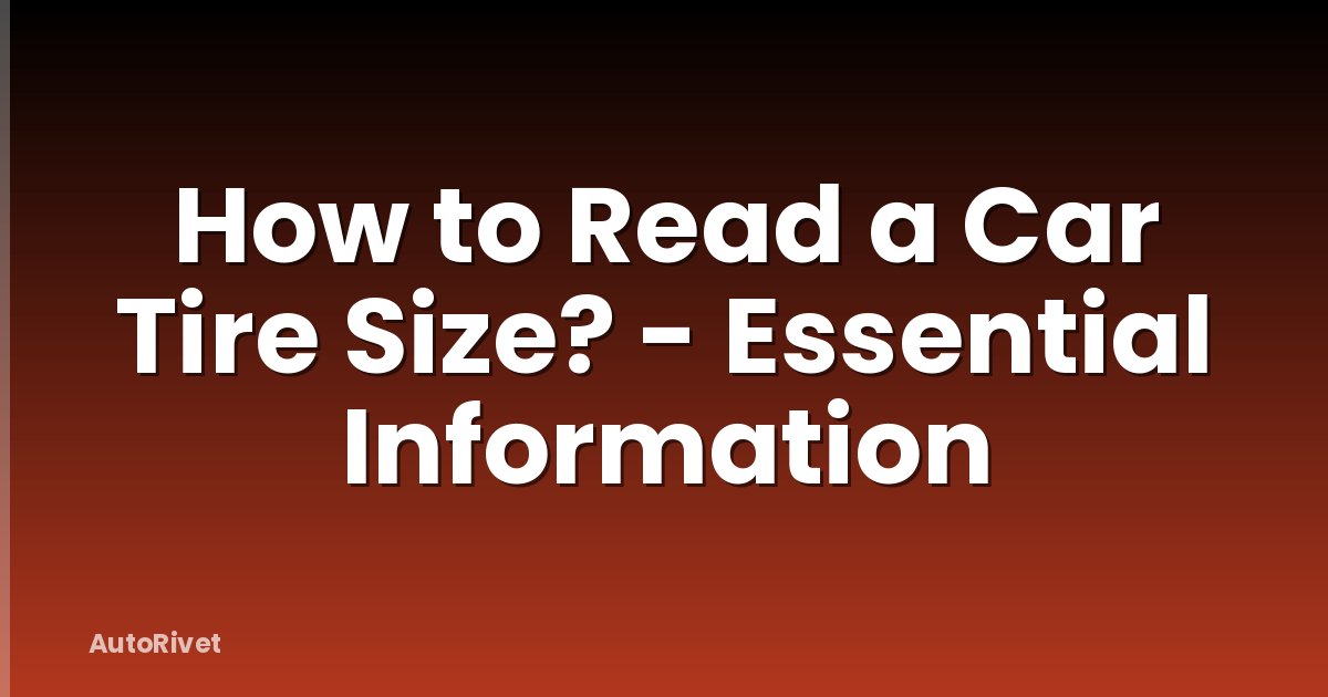 How to Read a Car Tire Size? - Essential Information