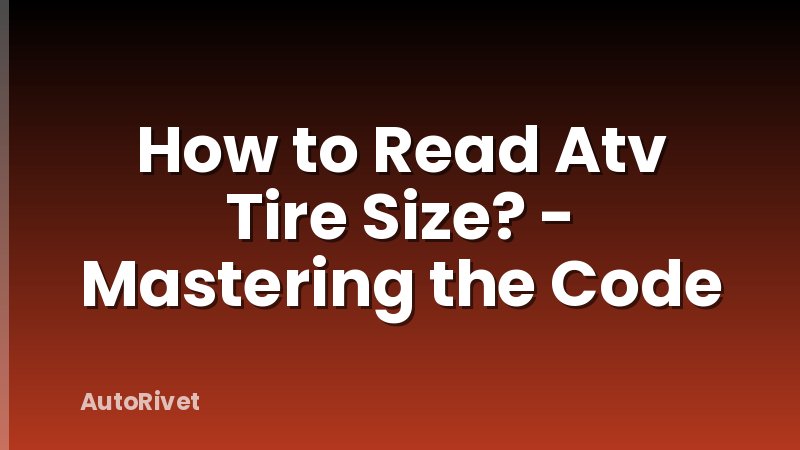 How to Read Atv Tire Size? - Mastering the Code