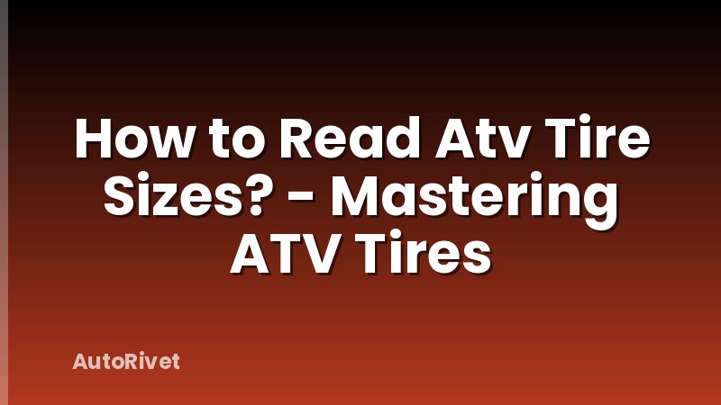 How to Read Atv Tire Sizes? - Mastering ATV Tires