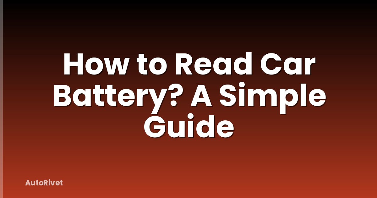 How to Read Car Battery? A Simple Guide