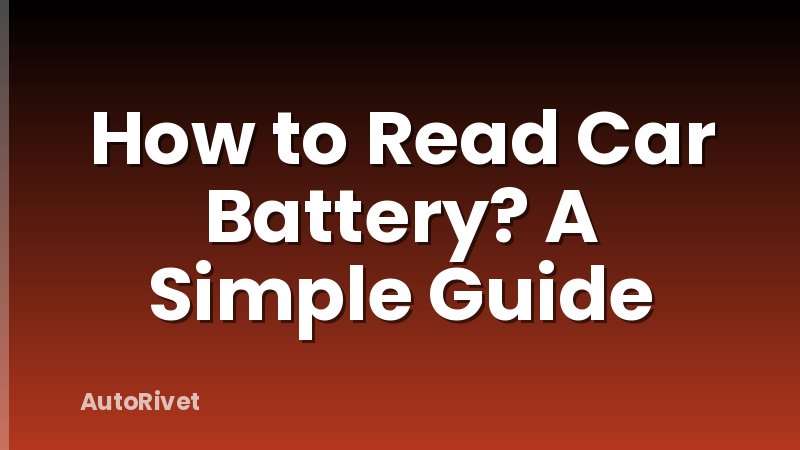 How to Read Car Battery? A Simple Guide