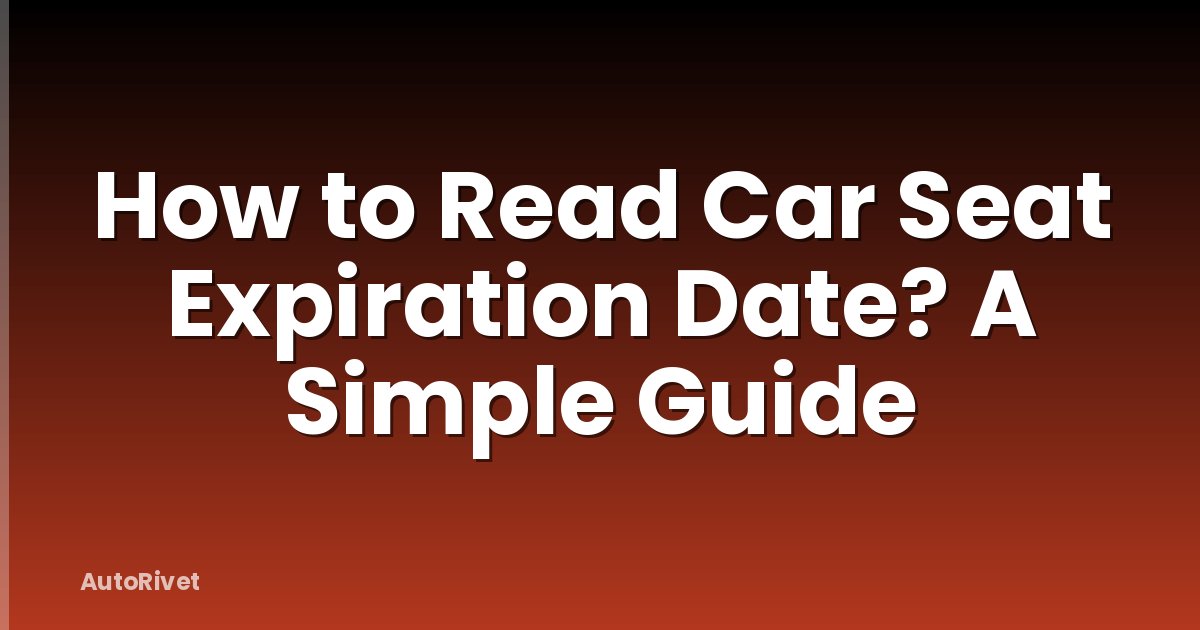 How to Read Car Seat Expiration Date? A Simple Guide