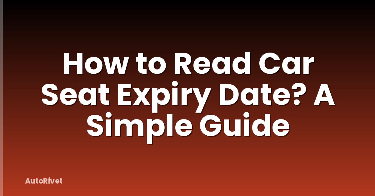How to Read Car Seat Expiry Date? A Simple Guide