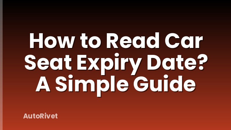 How to Read Car Seat Expiry Date? A Simple Guide