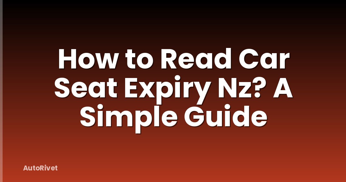 How to Read Car Seat Expiry Nz? A Simple Guide