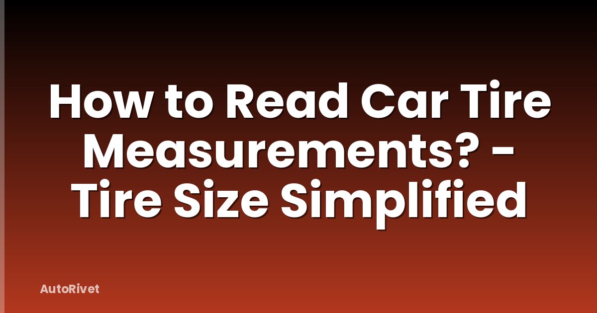 How to Read Car Tire Measurements? - Tire Size Simplified