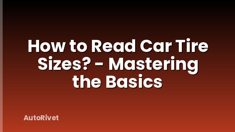 How to Read Car Tire Sizes? - Mastering the Basics