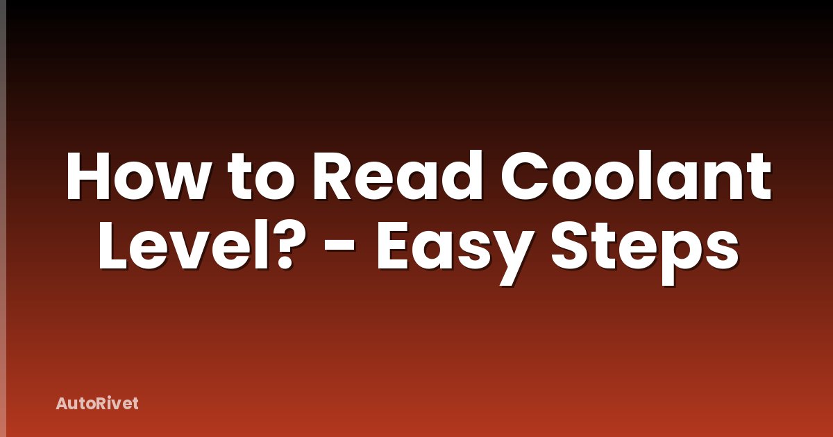 How to Read Coolant Level? - Easy Steps