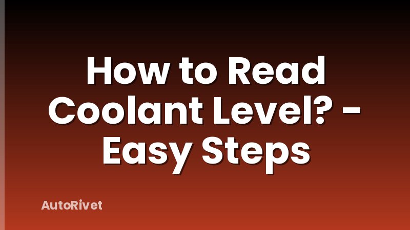 How to Read Coolant Level? - Easy Steps