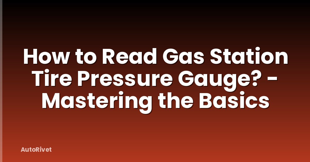 How to Read Gas Station Tire Pressure Gauge? - Mastering the Basics