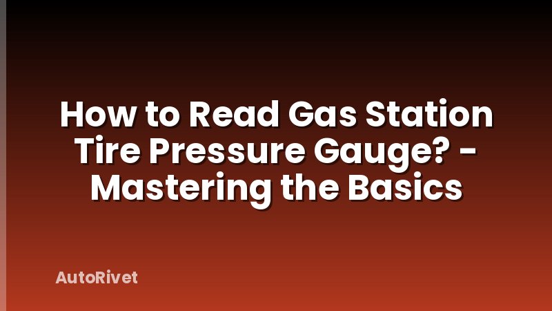 How to Read Gas Station Tire Pressure Gauge? - Mastering the Basics