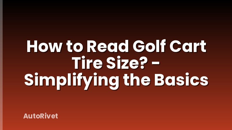 How to Read Golf Cart Tire Size? - Simplifying the Basics