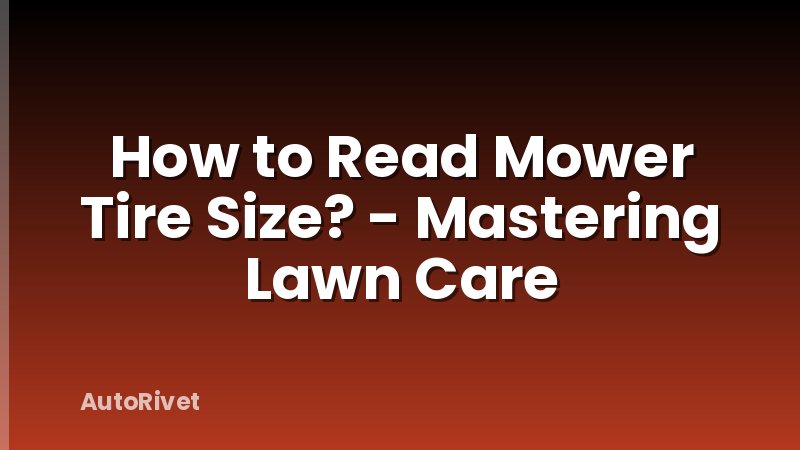 How to Read Mower Tire Size? - Mastering Lawn Care