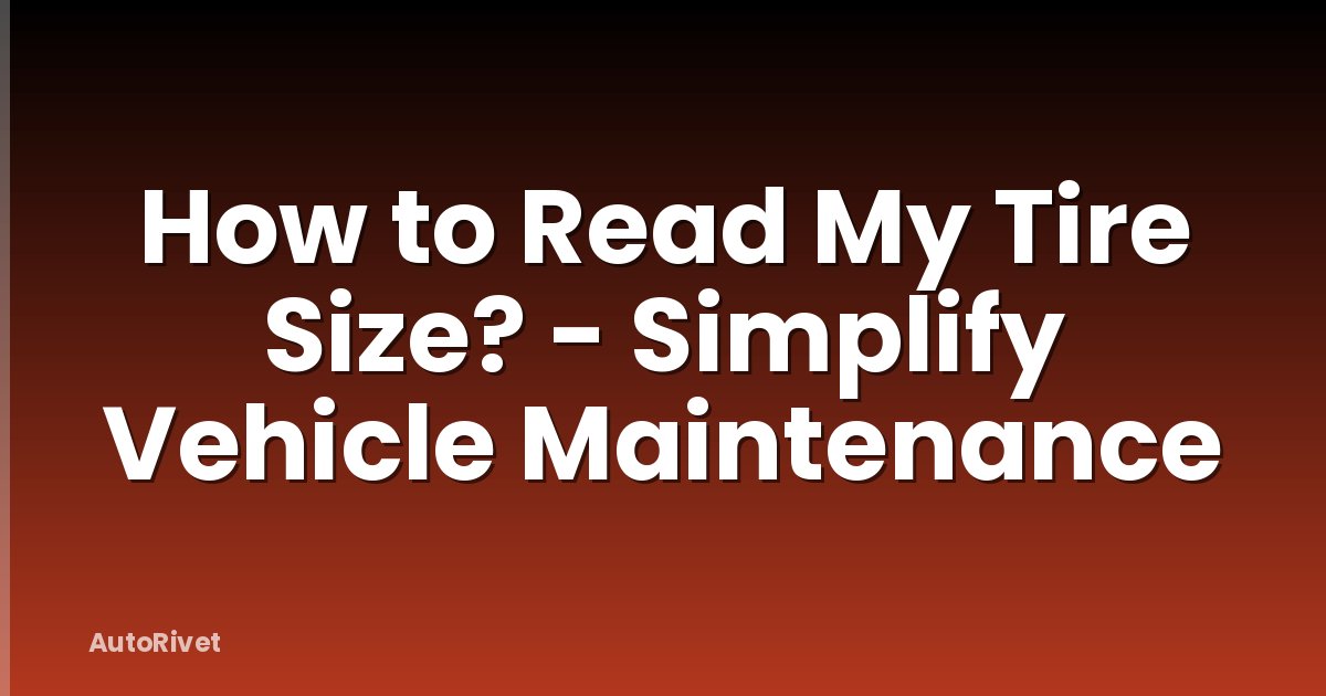 How to Read My Tire Size? - Simplify Vehicle Maintenance