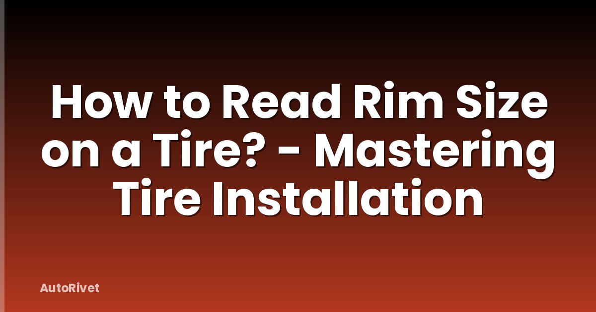How to Read Rim Size on a Tire? - Mastering Tire Installation