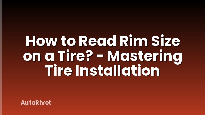 How to Read Rim Size on a Tire? - Mastering Tire Installation
