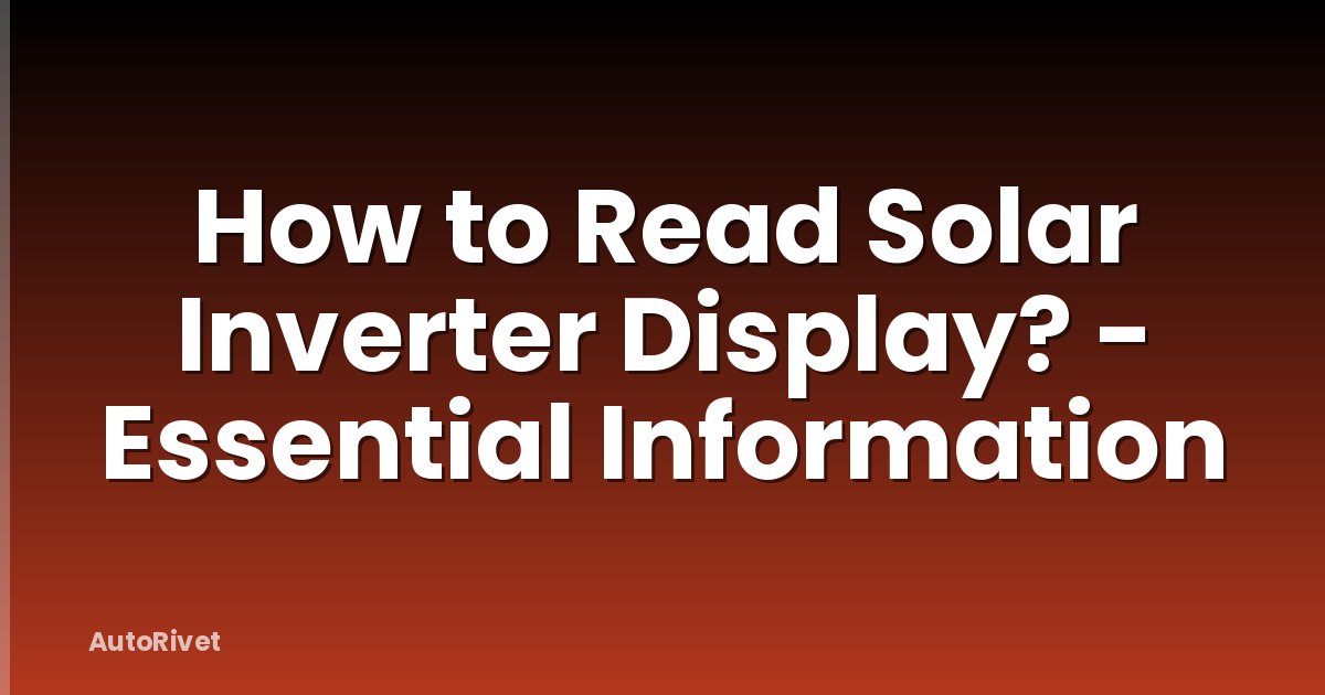 How to Read Solar Inverter Display? - Essential Information