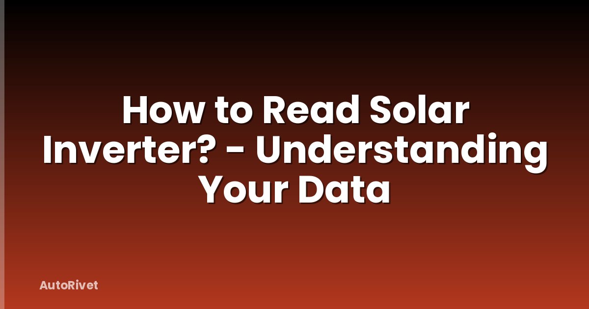 How to Read Solar Inverter? - Understanding Your Data