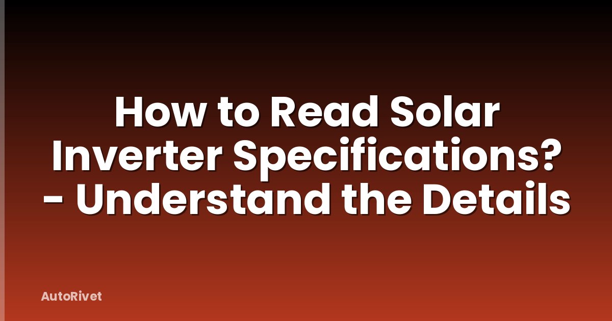How to Read Solar Inverter Specifications? - Understand the Details