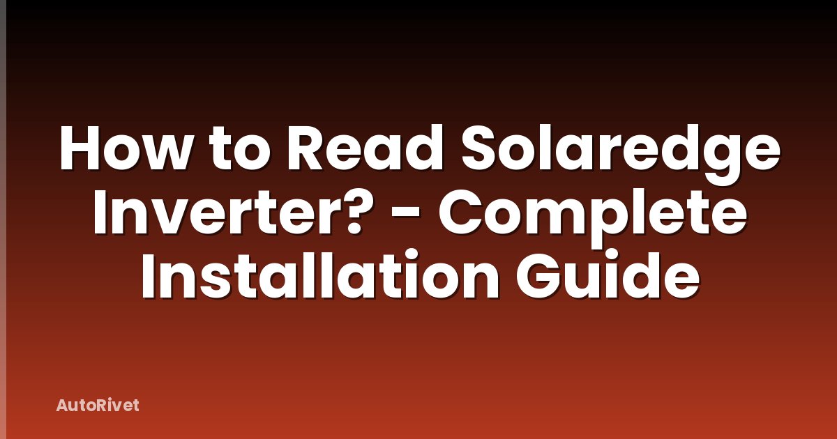 How to Read Solaredge Inverter? - Complete Installation Guide