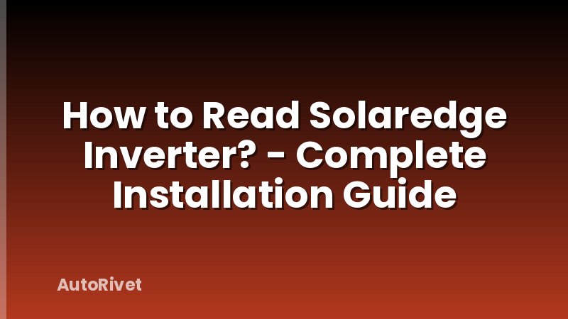 How to Read Solaredge Inverter? - Complete Installation Guide