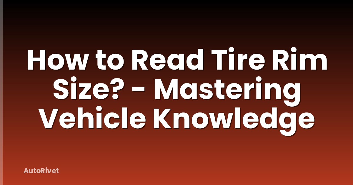 How to Read Tire Rim Size? - Mastering Vehicle Knowledge