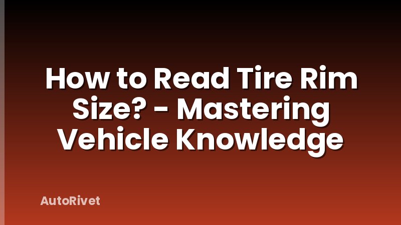 How to Read Tire Rim Size? - Mastering Vehicle Knowledge