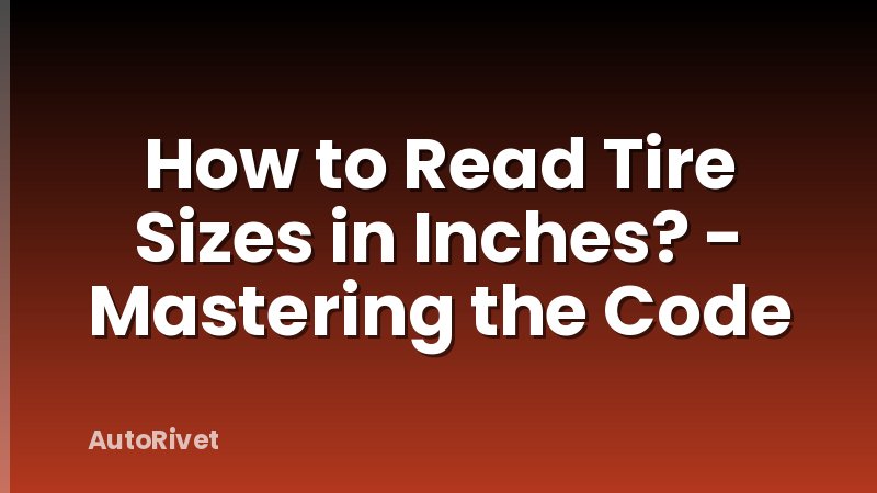 How to Read Tire Sizes in Inches? - Mastering the Code