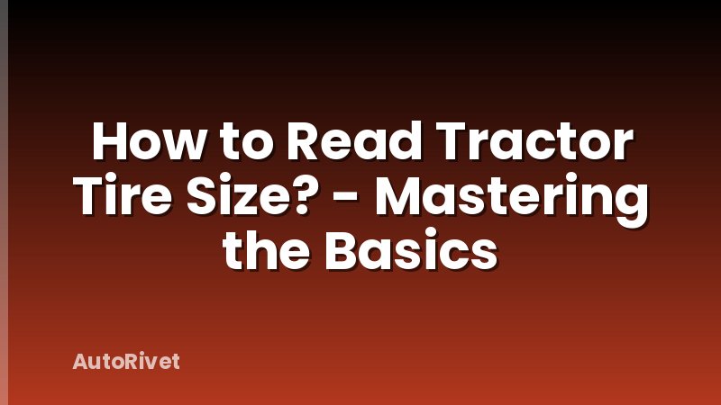How to Read Tractor Tire Size? - Mastering the Basics