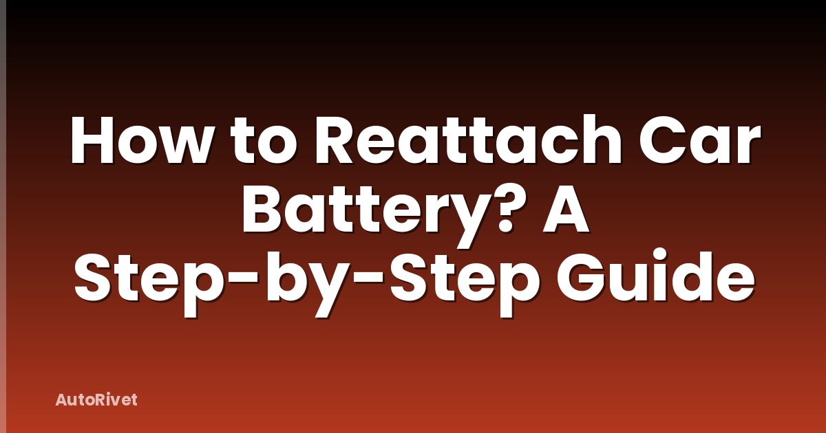 How to Reattach Car Battery? A Step-by-Step Guide