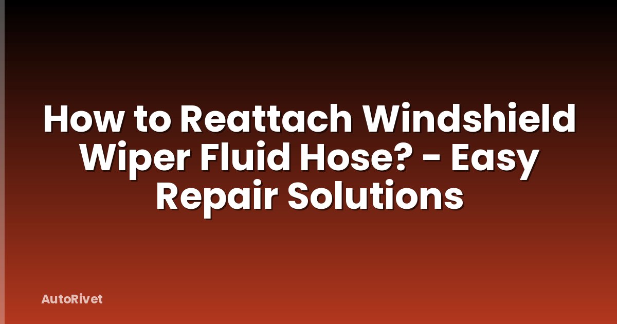 How to Reattach Windshield Wiper Fluid Hose? - Easy Repair Solutions