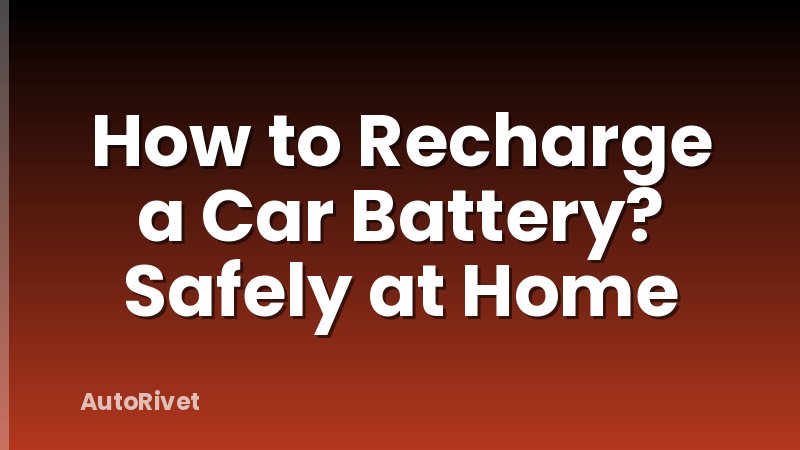 How to Recharge a Car Battery? Safely at Home