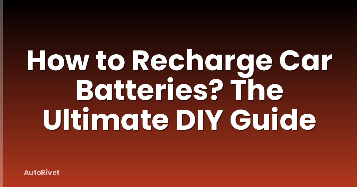 How to Recharge Car Batteries? The Ultimate DIY Guide