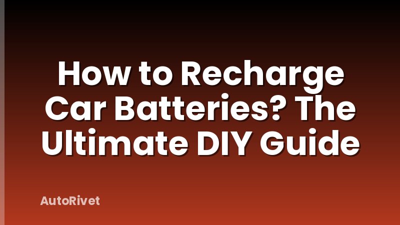 How to Recharge Car Batteries? The Ultimate DIY Guide