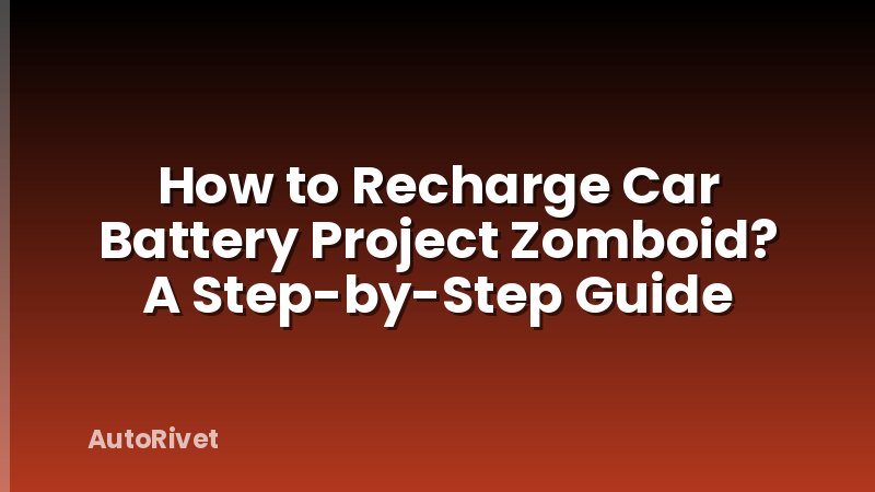 How to Recharge Car Battery Project Zomboid? A Step-by-Step Guide